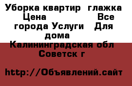 Уборка квартир, глажка. › Цена ­ 1000-2000 - Все города Услуги » Для дома   . Калининградская обл.,Советск г.